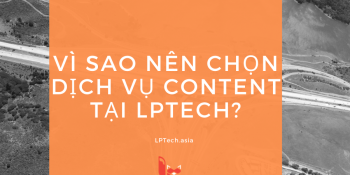 Tại sao nên chọn dịch vụ content tại LPTech?