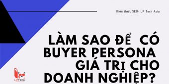 Làm sao để có buyer persona giá trị cho doanh nghiệp?