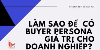 Làm sao để có buyer persona giá trị cho doanh nghiệp?