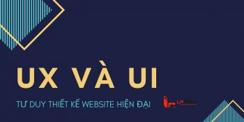 UX và UI - tư duy thiết kế website hiện đại