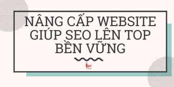 Nâng cấp website giúp SEO lên top bền vững