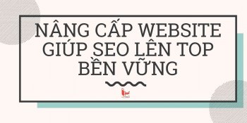 Nâng cấp website giúp SEO lên top bền vững