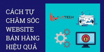 Cách tự chăm sóc website bán hàng hiệu quả?