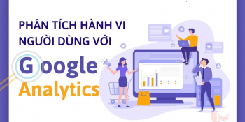 Tìm hiểu và phân tích hành vi người dùng trong Google Analytics