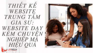 Thiết kế website trung tâm gia sư: Website dạy kèm chuyên nghiệp mà hiệu quả