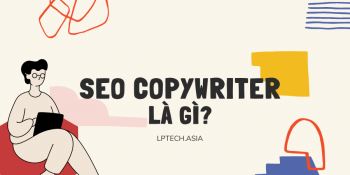Copywriter là gì? Content Copywriter trong SEO ảnh hưởng thế nào ?
