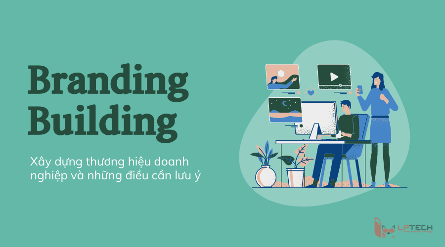 Xây dựng thương hiệu doanh nghiệp và những điều cần lưu ý