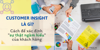 Customer insight là gì? Cách để xác định “sự thật ngầm hiểu” của khách hàng