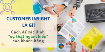 Customer insight là gì? Cách để xác định “sự thật ngầm hiểu” của khách hàng