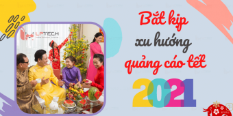Bắt kịp xu hướng quảng cáo tết 2021 của các doanh nghiệp