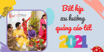 Bắt kịp xu hướng quảng cáo tết 2021 của các doanh nghiệp