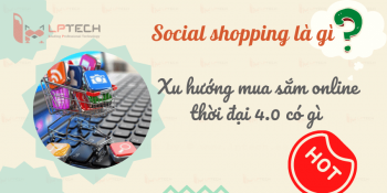 Social shopping: Xu hướng mua sắm online rầm rộ thời đại 4.0 có gì hot?