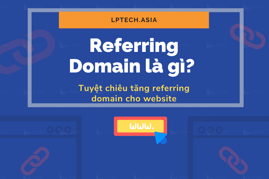 Referring Domains là gì? Tuyệt chiêu tăng referring domain cho website