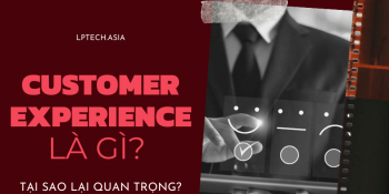 Customer Experience và 4 lý do tại sao nó là nhịp đập của mọi doanh nghiệp