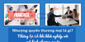 Nhượng quyền thương mại là gì? Ưu và nhược điểm của mô hình nhượng quyền