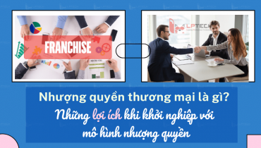 Nhượng quyền thương mại là gì? Ưu và nhược điểm của mô hình nhượng quyền
