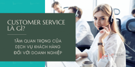 Customer Service là gì? Tầm quan trọng của dịch vụ khách hàng đối với doanh nghiệp