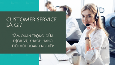 Customer Service là gì? Tầm quan trọng của dịch vụ khách hàng đối với doanh nghiệp