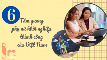 6 tấm gương phụ nữ khởi nghiệp thành công của Việt Nam