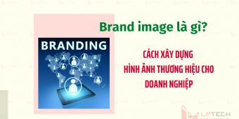 Brand image là gì? Cách xây dựng hình ảnh thương hiệu cho doanh nghiệp