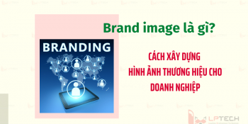 Brand image là gì? Cách xây dựng hình ảnh thương hiệu cho doanh nghiệp