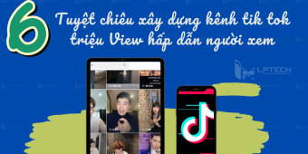 6 tuyệt chiêu xây dựng kênh tik tok triệu view, hấp dẫn người xem