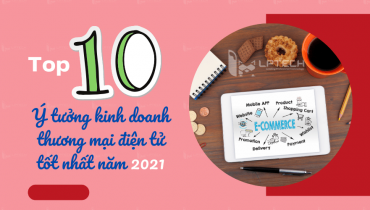 Top 10 ý tưởng kinh doanh thương mại điện tử tốt nhất năm 2021