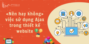 Nên hay không việc sử dụng Ajax trong thiết kế website?