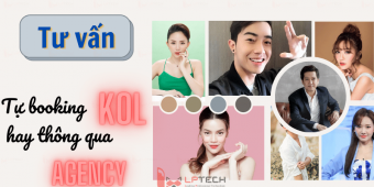 Tư vấn: nên tự booking KOL hay qua agency?