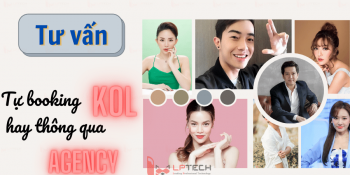 Tư vấn: nên tự booking KOL hay qua agency?