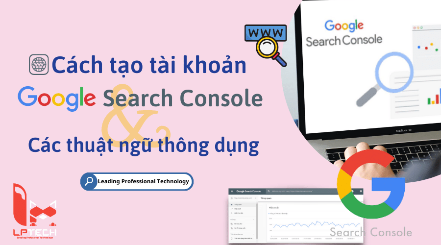 Cách tạo tài khoản Google Search Console và các thuật ngữ thông dụng