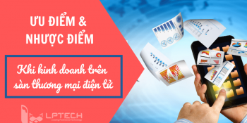 Ưu điểm và nhược điểm khi kinh doanh trên các sàn thương mại điện tử