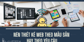 Tư vấn: Nên thiết kế web theo mẫu sẵn hay theo yêu cầu?