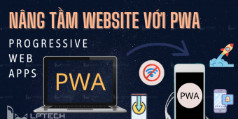 PWA là gì? Nâng tầm website với việc xây dựng PWA