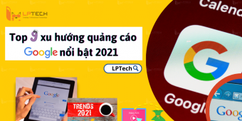 Top 9 xu hướng quảng cáo Google nổi bật 2021