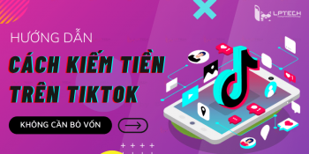 8 Cách kiếm tiền không cần bỏ vốn trên Tik Tok 
