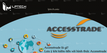 Accesstrade là gì? Lưu ý khi kiếm tiền với hình thức Accesstrade