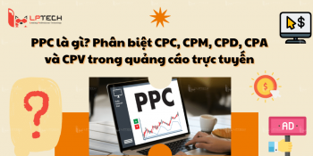 PPC là gì? Phân biệt CPC, CPM, CPD, CPA và CPV trong quảng cáo trực tuyến