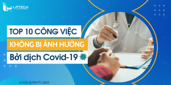 Top 10 công việc không bị ảnh hưởng bởi dịch Covid-19