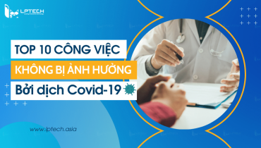 Top 10 công việc không bị ảnh hưởng bởi dịch Covid-19