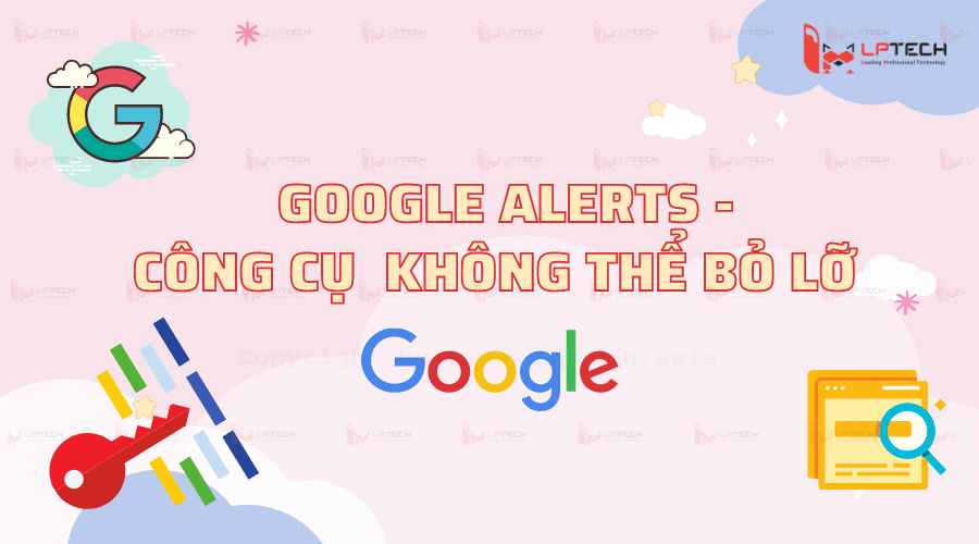 Google Alerts - công cụ Google không thể bỏ lỡ