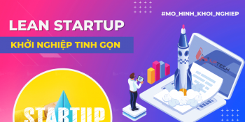Lean startup? Hướng đi mới cho doanh nghiệp khởi nghiệp tinh gọn và hiệu quả