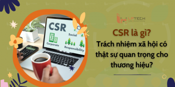 CSR là gì? Trách nhiệm xã hội có thật sự quan trọng cho thương hiệu?