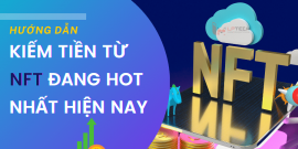 Cách kiếm tiền từ nền tảng NFT đang hot nhất hiện nay