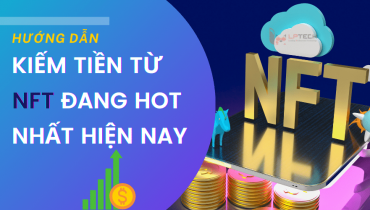 Cách kiếm tiền từ nền tảng NFT đang hot nhất hiện nay