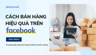 Hướng dẫn cách bán hàng trên facebook hiệu quả - Một phát ăn ngay!