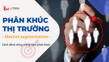 Tìm hiểu phân khúc thị trường và cách đánh đúng trọng tâm phân khúc