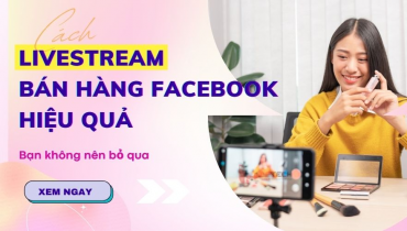 Hướng dẫn cách Livestream bán hàng Facebook hiệu quả cho người mới