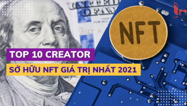 Top 10 Creator sỡ hữu NFT giá trị nhất năm 2021