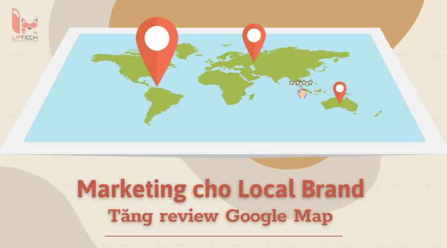 Marketing cho Local Brand: Tăng review Google Map như thế nào?